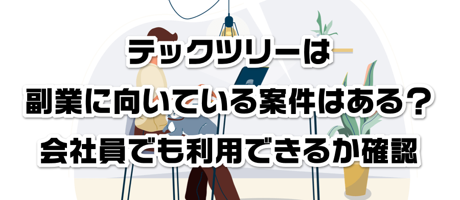 テックツリーは副業に向いている案件はある?会社員でも利用できるかか確認